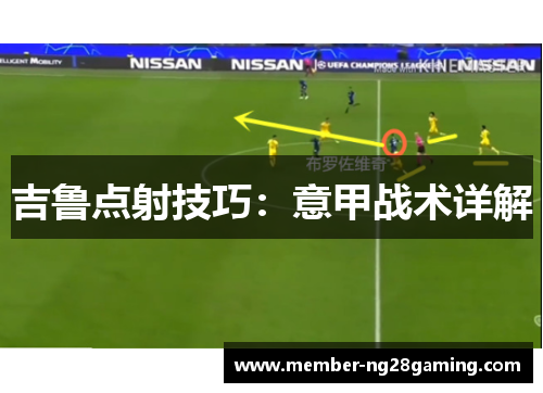 吉鲁点射技巧:意甲战术详解 吉鲁点射技巧:意甲战术详解