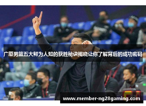 广厦男篮五大鲜为人知的获胜秘诀揭晓让你了解背后的成功密码 广厦男篮五大鲜为人知的获胜秘诀揭晓让你了解背后的成功密码