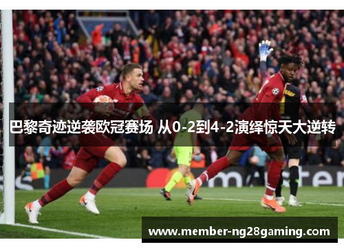 巴黎奇迹逆袭欧冠赛场 从0-2到4-2演绎惊天大逆转