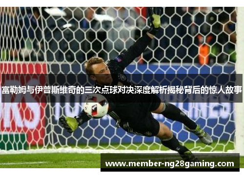 富勒姆与伊普斯维奇的三次点球对决深度解析揭秘背后的惊人故事 富勒姆与伊普斯维奇的三次点球对决深度解析揭秘背后的惊人故事