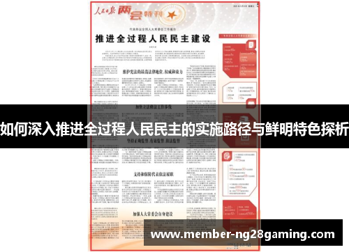 如何深入推进全过程人民民主的实施路径与鲜明特色探析 如何深入推进全过程人民民主的实施路径与鲜明特色探析