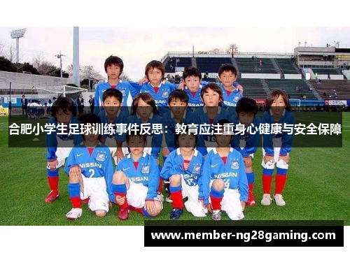 合肥小学生足球训练事件反思:教育应注重身心健康与安全保障 合肥小学生足球训练事件反思:教育应注重身心健康与安全保障