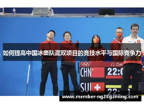 如何提高中国冰壶队混双项目的竞技水平与国际竞争力 如何提高中国冰壶队混双项目的竞技水平与国际竞争力