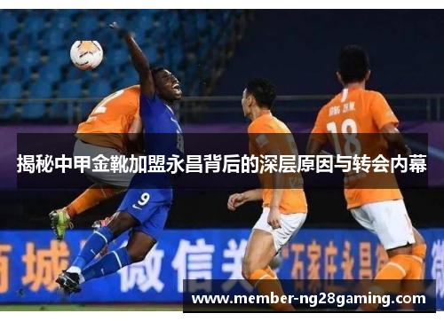 揭秘中甲金靴加盟永昌背后的深层原因与转会内幕 揭秘中甲金靴加盟永昌背后的深层原因与转会内幕