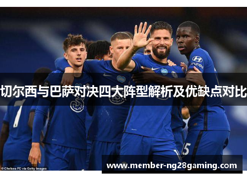 切尔西与巴萨对决四大阵型解析及优缺点对比 切尔西与巴萨对决四大阵型解析及优缺点对比