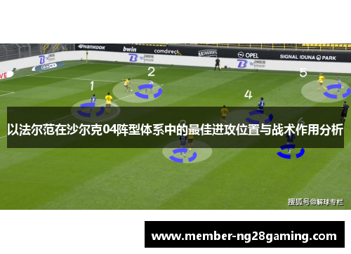 以法尔范在沙尔克04阵型体系中的最佳进攻位置与战术作用分析 以法尔范在沙尔克04阵型体系中的最佳进攻位置与战术作用分析