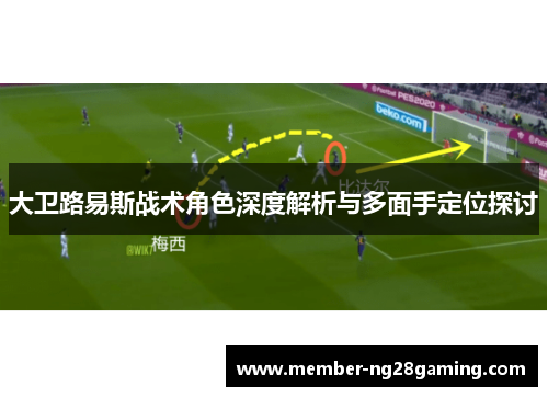 大卫路易斯战术角色深度解析与多面手定位探讨 大卫路易斯战术角色深度解析与多面手定位探讨