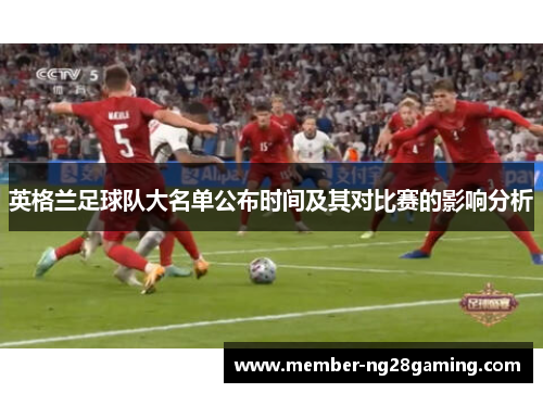 英格兰足球队大名单公布时间及其对比赛的影响分析 英格兰足球队大名单公布时间及其对比赛的影响分析