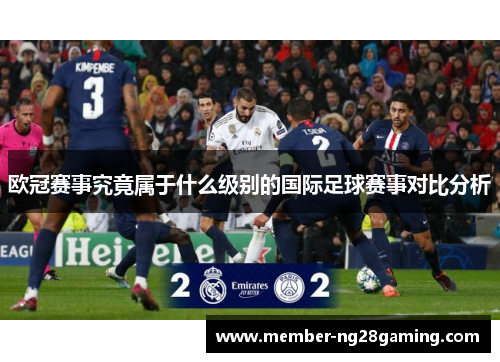 欧冠赛事究竟属于什么级别的国际足球赛事对比分析 欧冠赛事究竟属于什么级别的国际足球赛事对比分析