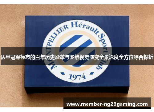 法甲冠军标志的百年历史沿革与多维视觉演变全景深度全方位综合探析 法甲冠军标志的百年历史沿革与多维视觉演变全景深度全方位综合探析