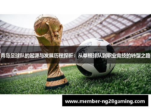 青岛足球队的起源与发展历程探析：从草根球队到职业竞技的转型之路