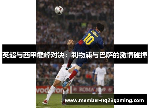 英超与西甲巅峰对决：利物浦与巴萨的激情碰撞